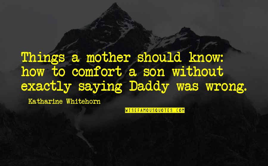 Katharine Whitehorn Quotes By Katharine Whitehorn: Things a mother should know: how to comfort