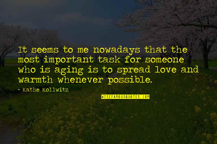Kathe Kollwitz Quotes By Kathe Kollwitz: It seems to me nowadays that the most