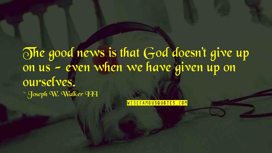 Katheder Betekenis Quotes By Joseph W. Walker III: The good news is that God doesn't give