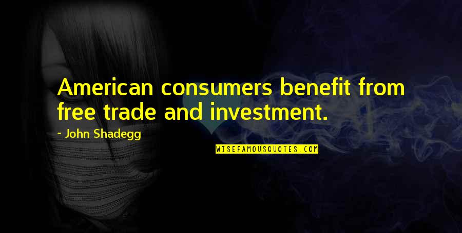 Kathedrale Antiquus Quotes By John Shadegg: American consumers benefit from free trade and investment.