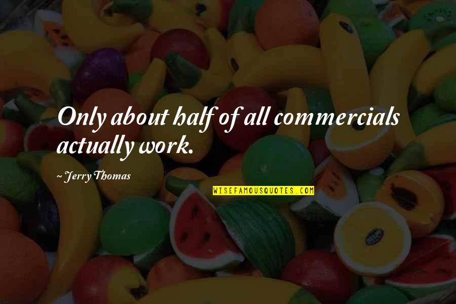 Kathel Quotes By Jerry Thomas: Only about half of all commercials actually work.