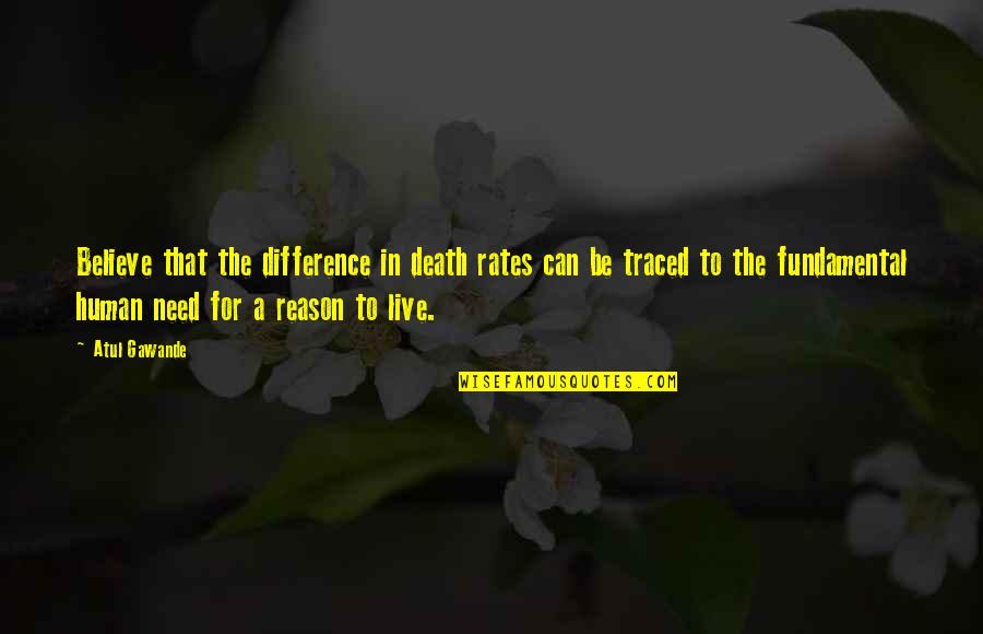 Kathelijn Quotes By Atul Gawande: Believe that the difference in death rates can