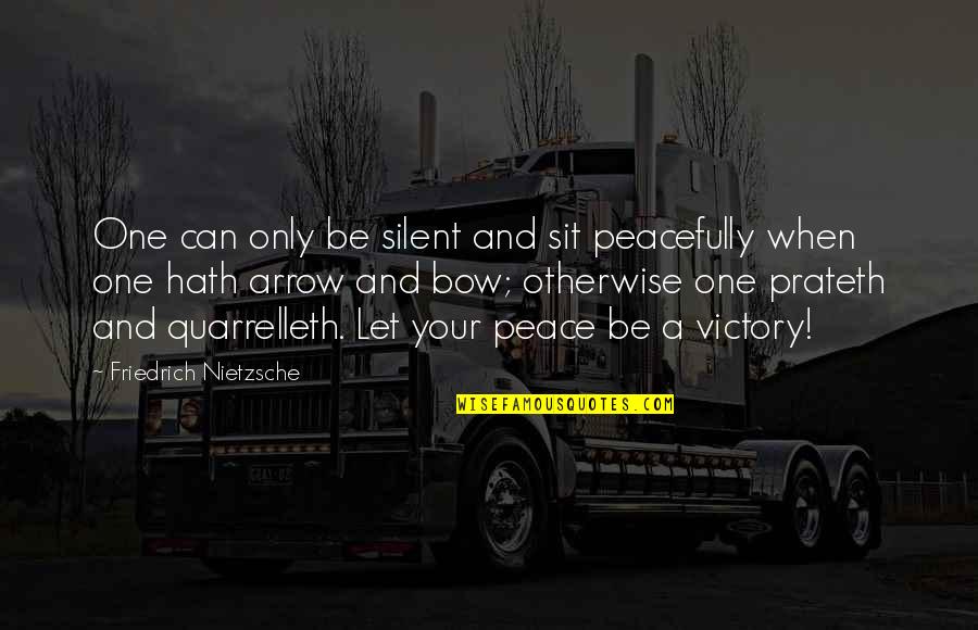 Kathel's Quotes By Friedrich Nietzsche: One can only be silent and sit peacefully