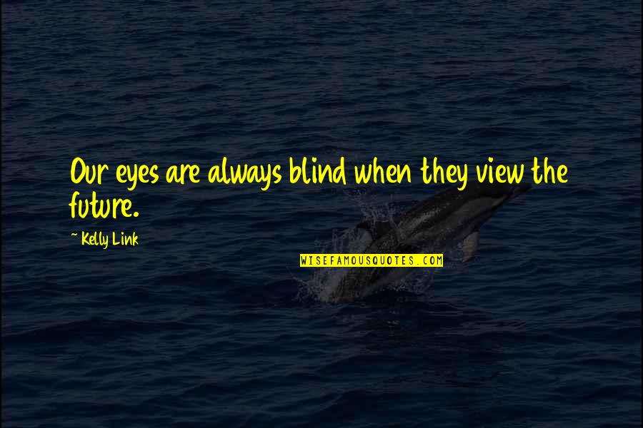 Kathel's Quotes By Kelly Link: Our eyes are always blind when they view