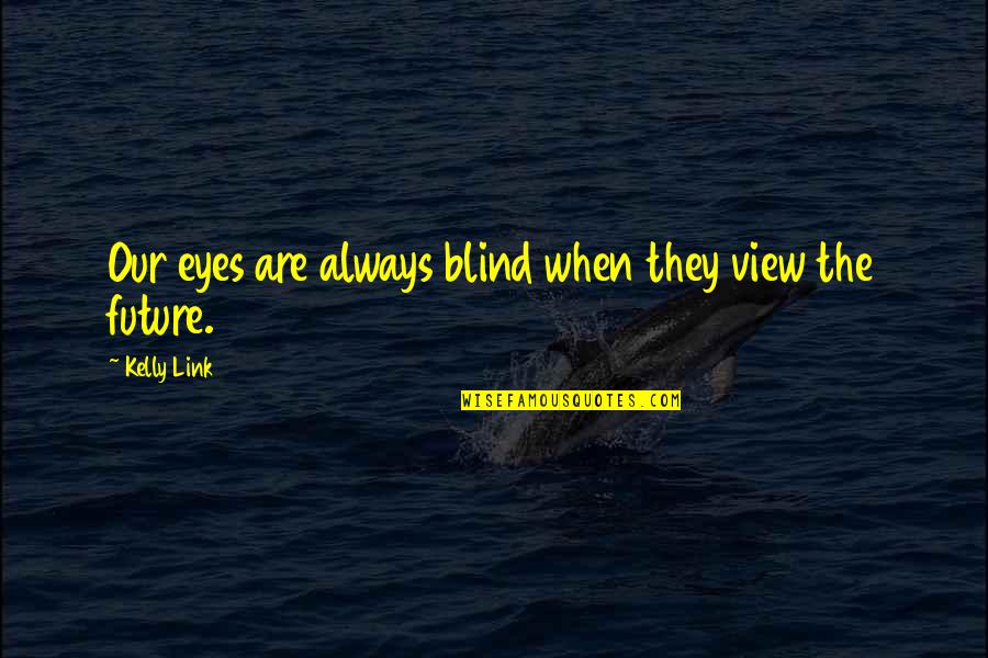 Kathel's Quotes By Kelly Link: Our eyes are always blind when they view Kathel's Quotes By Kelly Link: Our eyes are always blind when they view