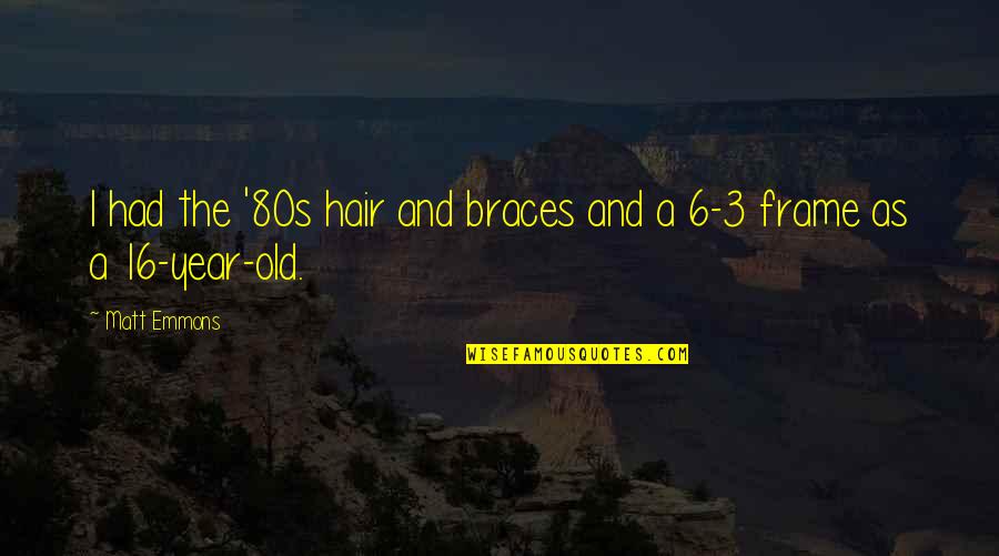 Kathem 2020 Quotes By Matt Emmons: I had the '80s hair and braces and
