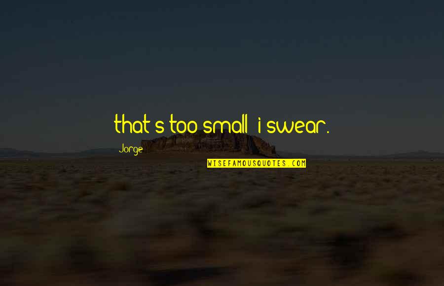 Kathem El Quotes By Jorge: that's too small! i swear. Kathem El Quotes By Jorge: that's too small! i swear.