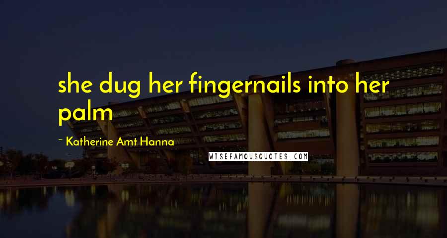 Katherine Amt Hanna quotes: she dug her fingernails into her palm