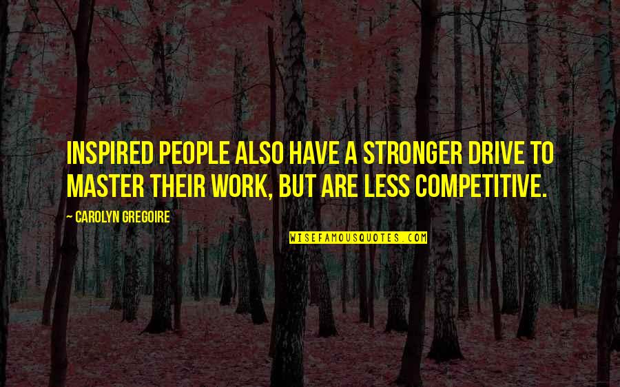 Katherine And Audrey Quotes By Carolyn Gregoire: Inspired people also have a stronger drive to Katherine And Audrey Quotes By Carolyn Gregoire: Inspired people also have a stronger drive to