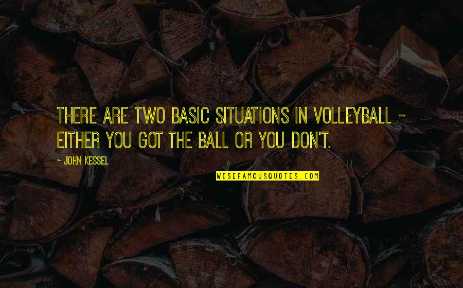 Katherine And Audrey Quotes By John Kessel: There are two basic situations in volleyball -