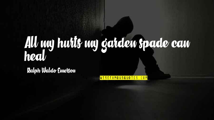 Katherine And Damon Quotes By Ralph Waldo Emerson: All my hurts my garden spade can heal.