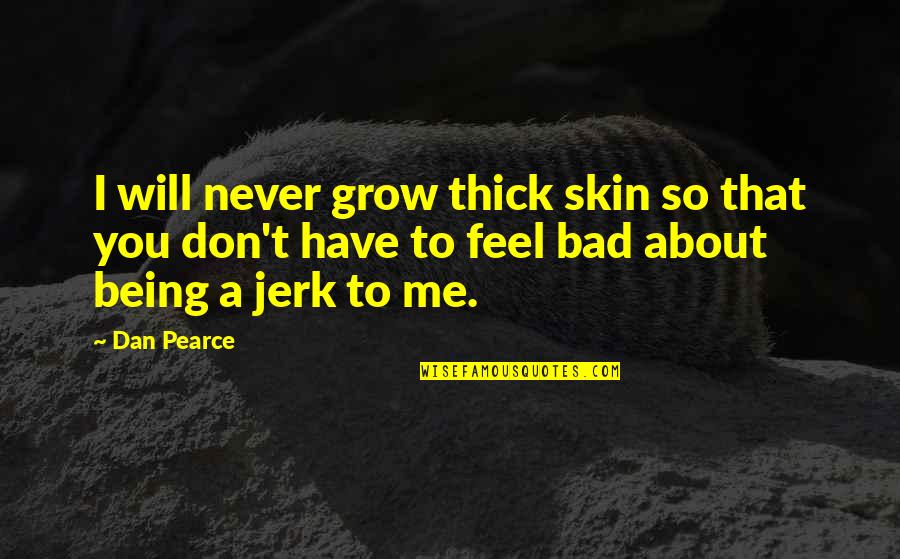 Katherine And Dominic Quotes By Dan Pearce: I will never grow thick skin so that