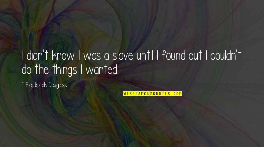 Katherine And Dominic Quotes By Frederick Douglass: I didn't know I was a slave until