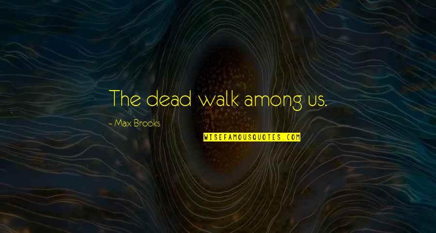 Katherine And Jay Quotes By Max Brooks: The dead walk among us. Katherine And Jay Quotes By Max Brooks: The dead walk among us.