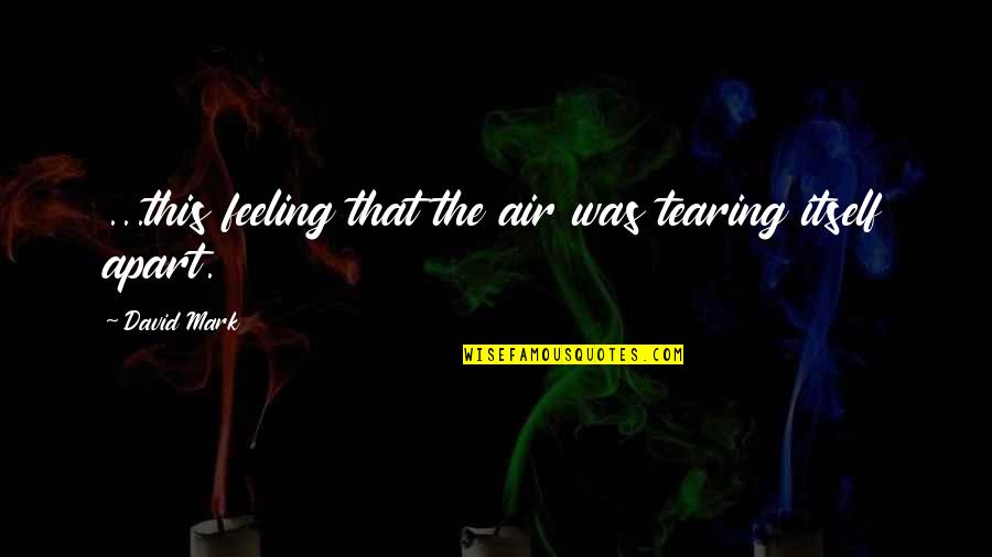 Katherine And Thomas Quotes By David Mark: ...this feeling that the air was tearing itself