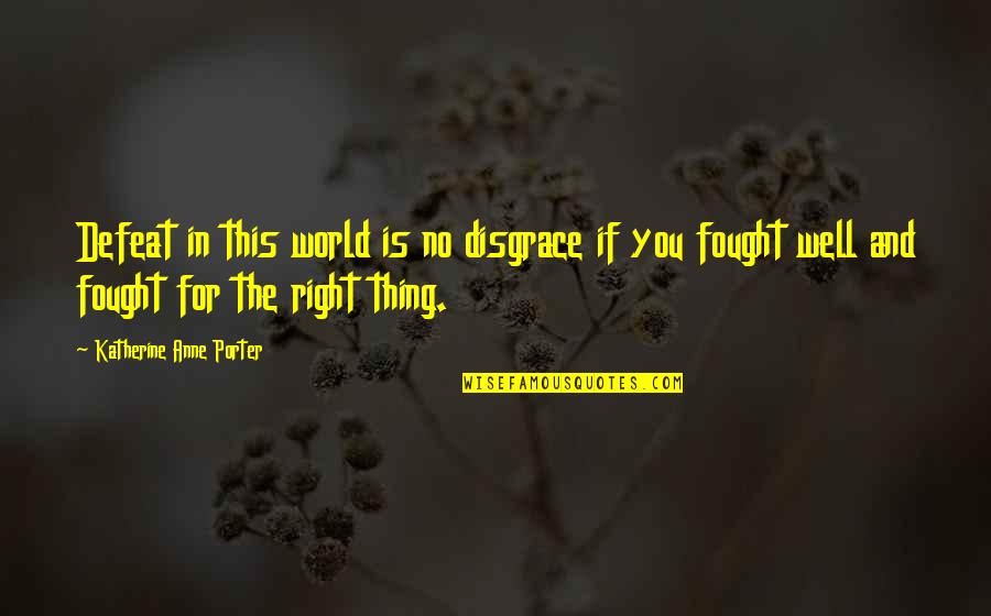Katherine Anne Porter Quotes By Katherine Anne Porter: Defeat in this world is no disgrace if