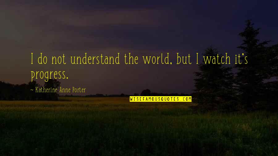 Katherine Anne Porter Quotes By Katherine Anne Porter: I do not understand the world, but I