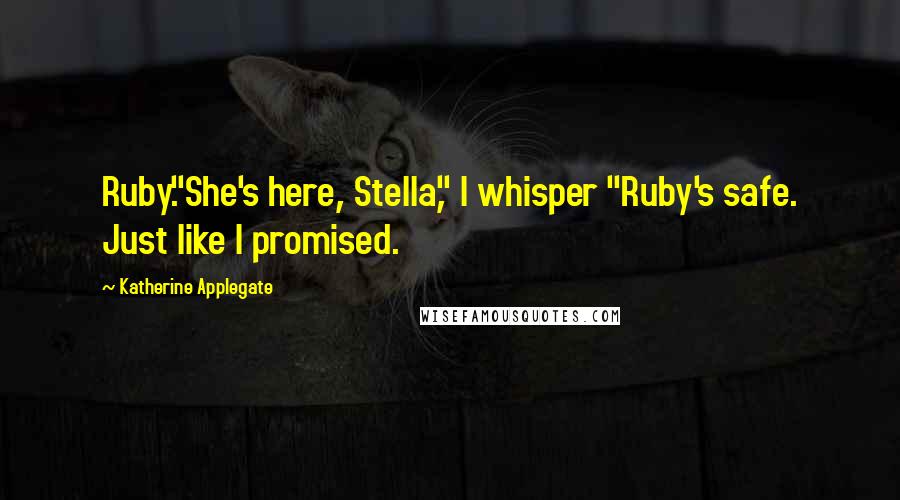 Katherine Applegate quotes: Ruby."She's here, Stella," I whisper "Ruby's safe. Just like I promised.