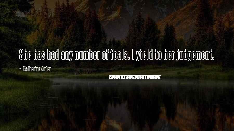 Katherine Arden quotes: She has had any number of foals. I yield to her judgement. Katherine Arden quotes: She has had any number of foals. I yield to her judgement.