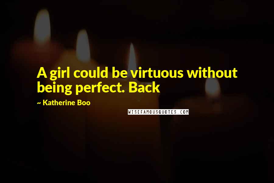 Katherine Boo quotes: A girl could be virtuous without being perfect. Back