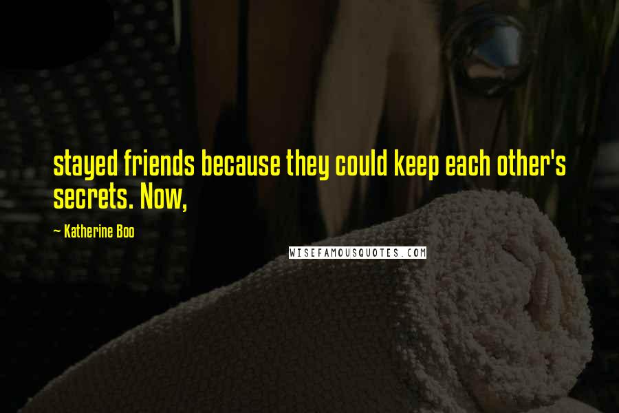 Katherine Boo quotes: stayed friends because they could keep each other's secrets. Now,