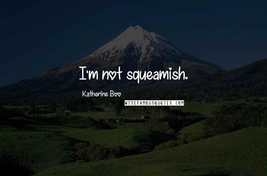 Katherine Boo quotes: I'm not squeamish.