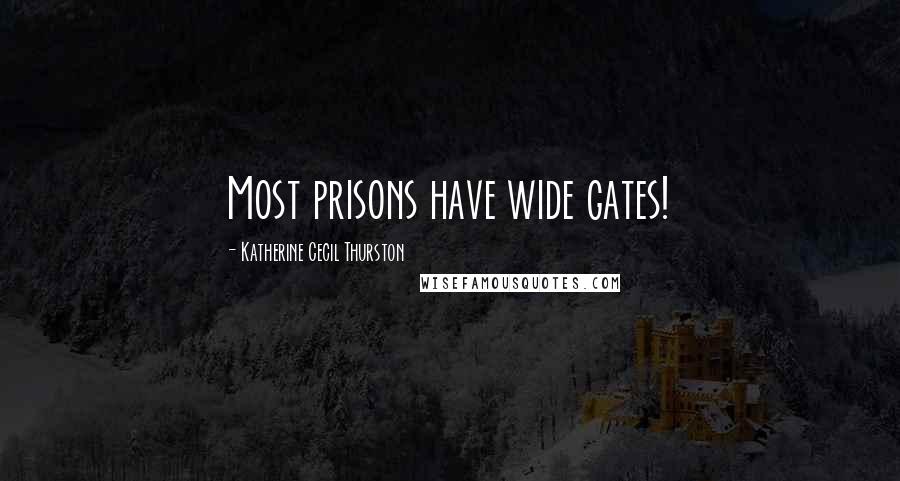 Katherine Cecil Thurston quotes: Most prisons have wide gates!