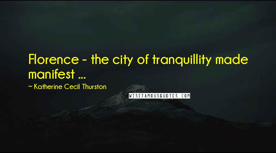 Katherine Cecil Thurston quotes: Florence - the city of tranquillity made manifest ...