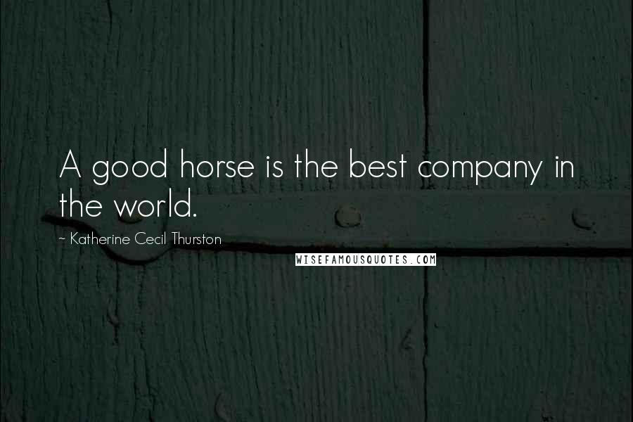 Katherine Cecil Thurston quotes: A good horse is the best company in the world.