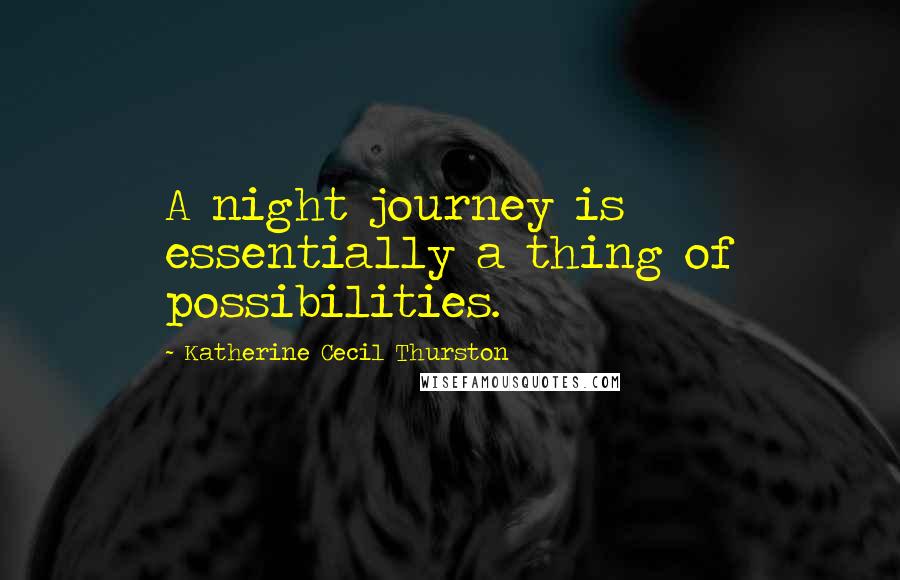 Katherine Cecil Thurston quotes: A night journey is essentially a thing of possibilities.