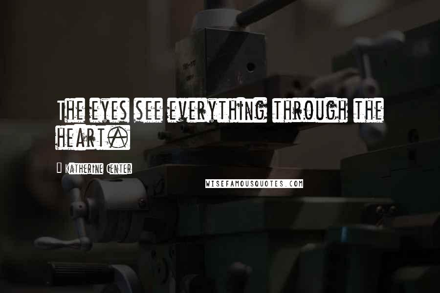 Katherine Center quotes: The eyes see everything through the heart.