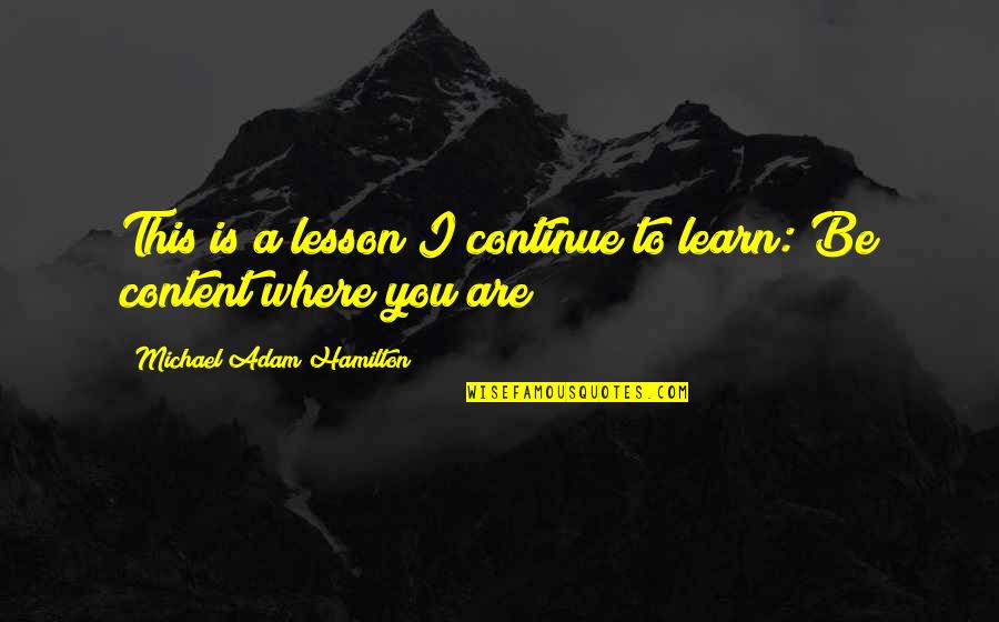 Katherine Cimorelli Quotes By Michael Adam Hamilton: This is a lesson I continue to learn: