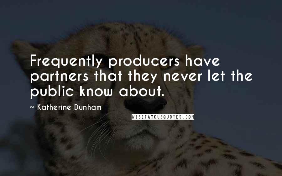 Katherine Dunham quotes: Frequently producers have partners that they never let the public know about.