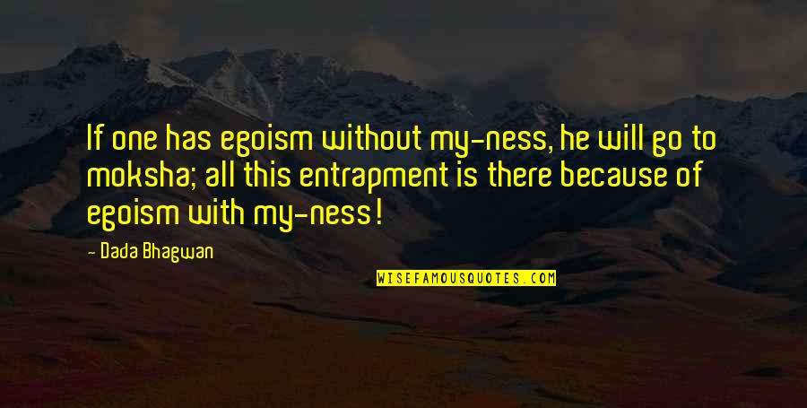 Katherine Dunham Quotes By Dada Bhagwan: If one has egoism without my-ness, he will Katherine Dunham Quotes By Dada Bhagwan: If one has egoism without my-ness, he will