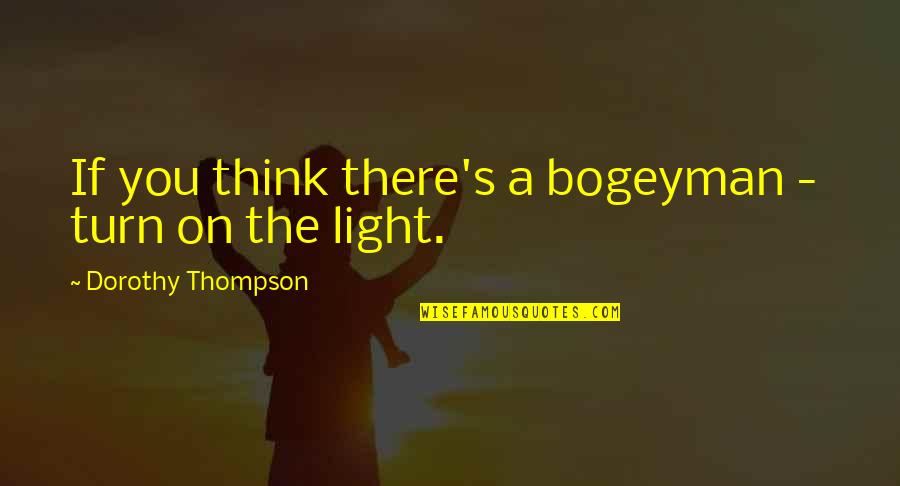 Katherine Dunham Quotes By Dorothy Thompson: If you think there's a bogeyman - turn Katherine Dunham Quotes By Dorothy Thompson: If you think there's a bogeyman - turn
