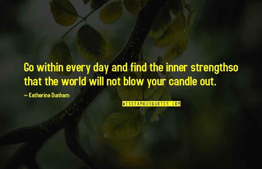 Katherine Dunham Quotes By Katherine Dunham: Go within every day and find the inner Katherine Dunham Quotes By Katherine Dunham: Go within every day and find the inner