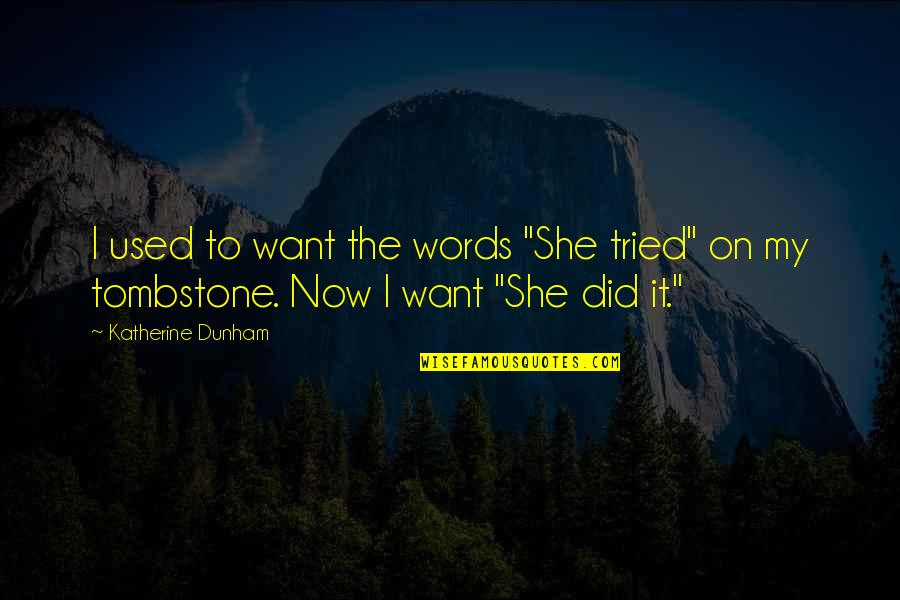 Katherine Dunham Quotes By Katherine Dunham: I used to want the words "She tried"