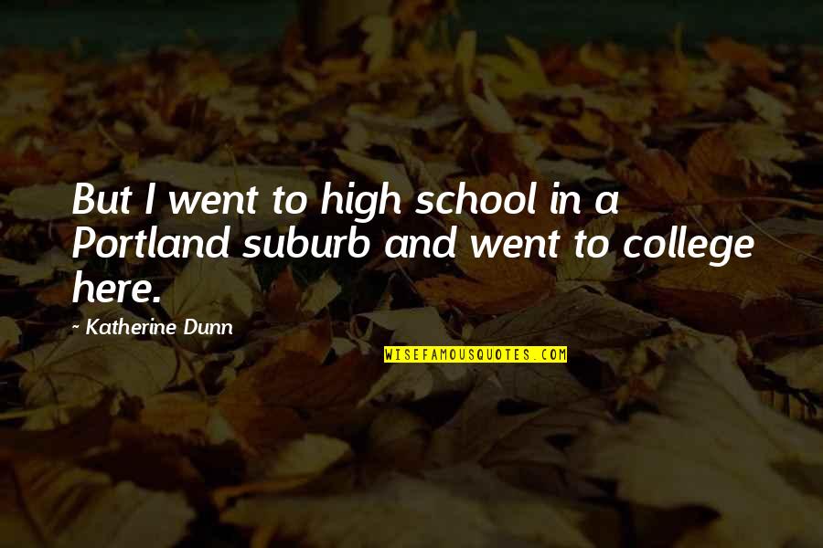 Katherine Dunn Quotes By Katherine Dunn: But I went to high school in a