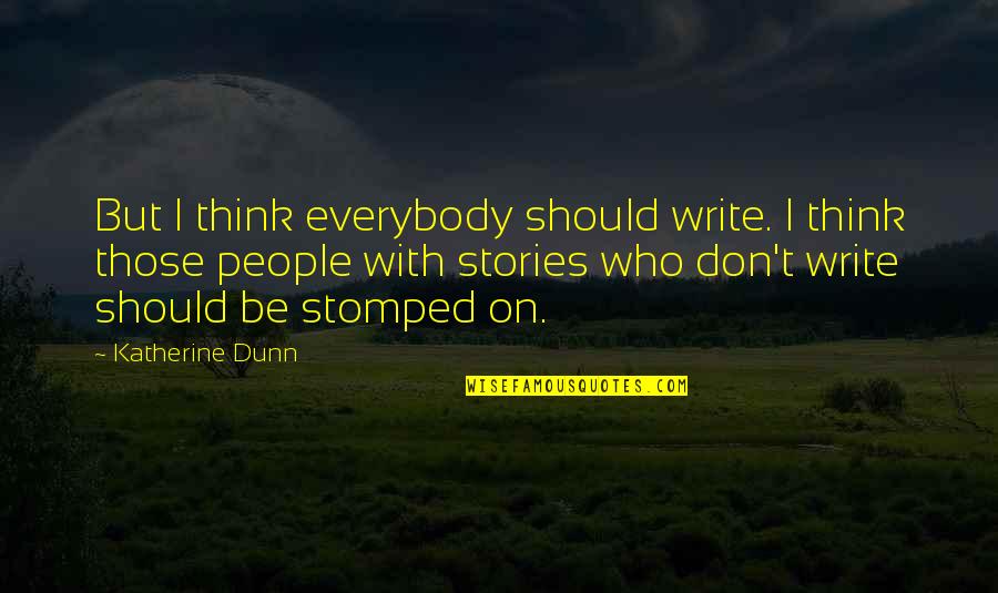 Katherine Dunn Quotes By Katherine Dunn: But I think everybody should write. I think