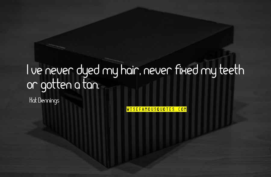 Katherine Janeway Quotes By Kat Dennings: I've never dyed my hair, never fixed my