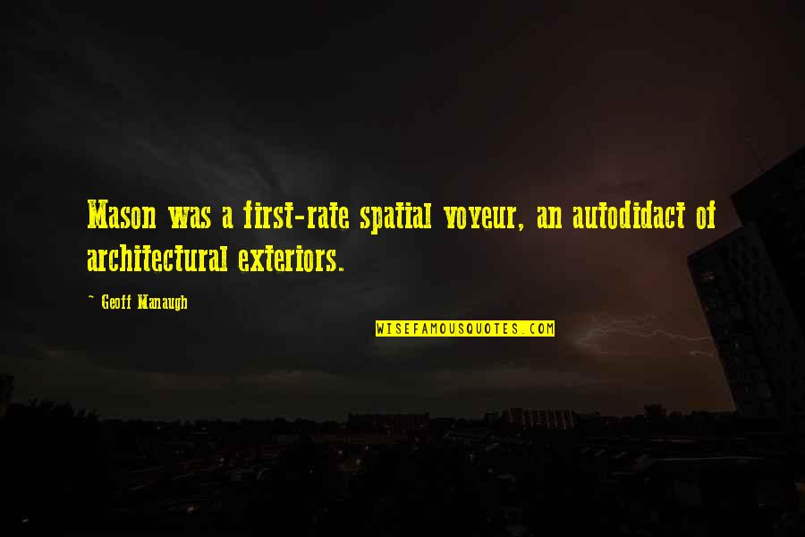Katherine Jenkins Quotes By Geoff Manaugh: Mason was a first-rate spatial voyeur, an autodidact