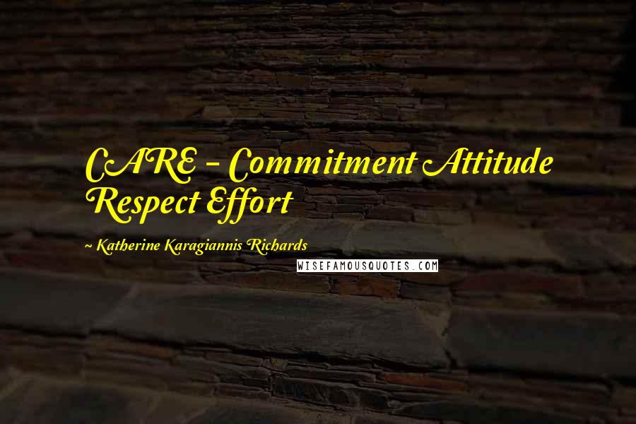 Katherine Karagiannis Richards quotes: CARE - Commitment Attitude Respect Effort