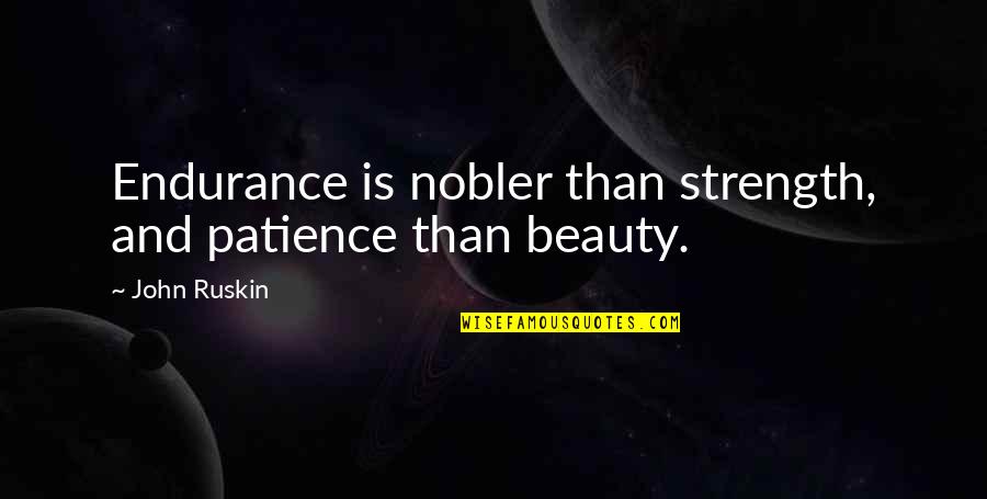 Katherine Kirkland Quotes By John Ruskin: Endurance is nobler than strength, and patience than