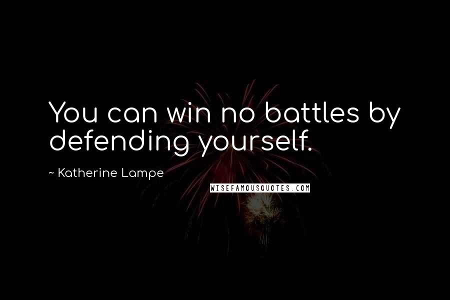 Katherine Lampe quotes: You can win no battles by defending yourself.