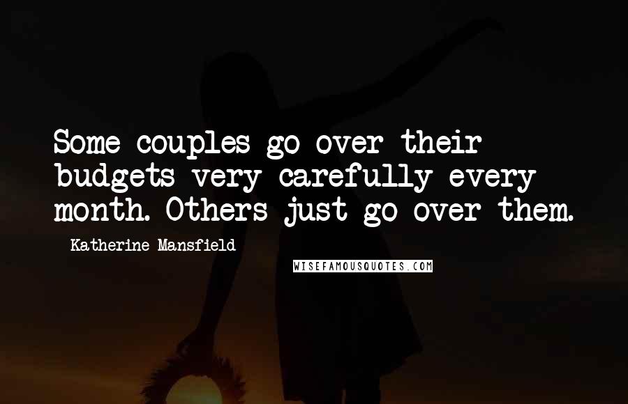 Katherine Mansfield quotes: Some couples go over their budgets very carefully every month. Others just go over them.