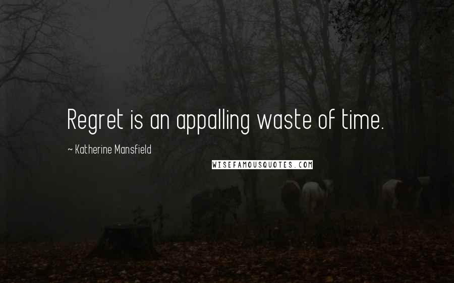 Katherine Mansfield quotes: Regret is an appalling waste of time.