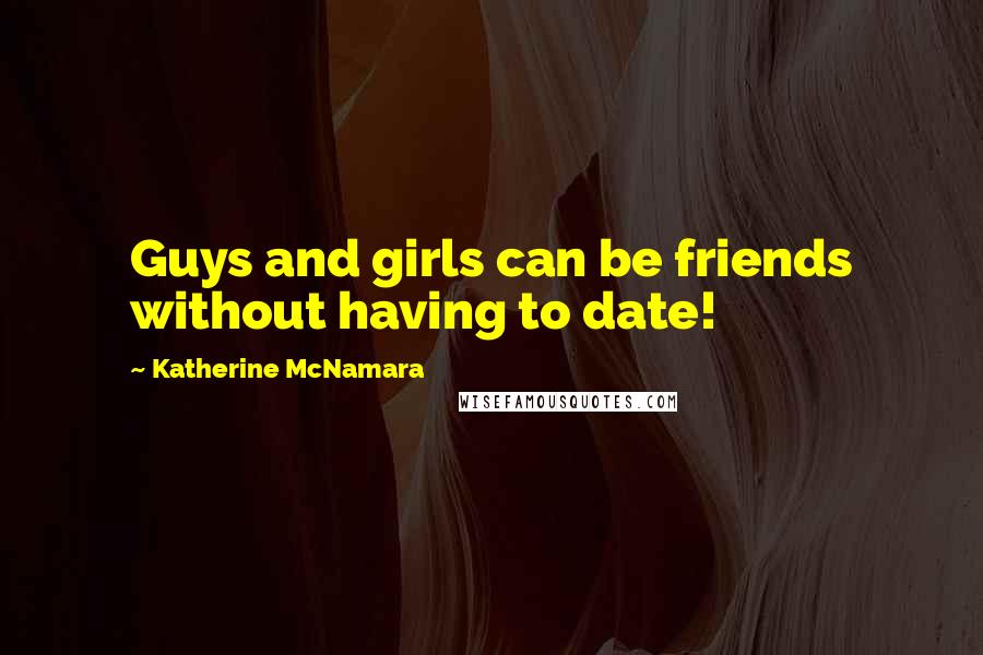 Katherine McNamara quotes: Guys and girls can be friends without having to date!