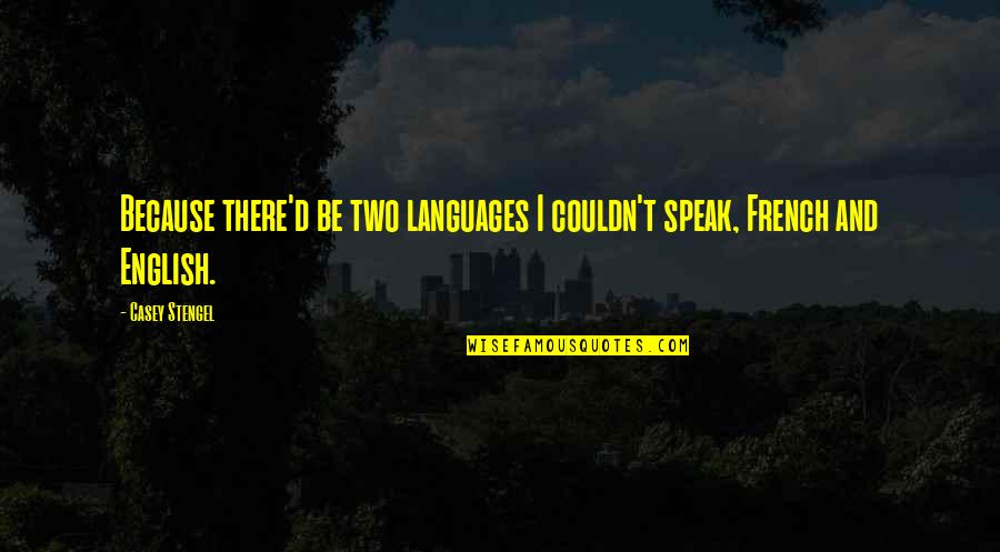 Katherine Newbury Quotes By Casey Stengel: Because there'd be two languages I couldn't speak,