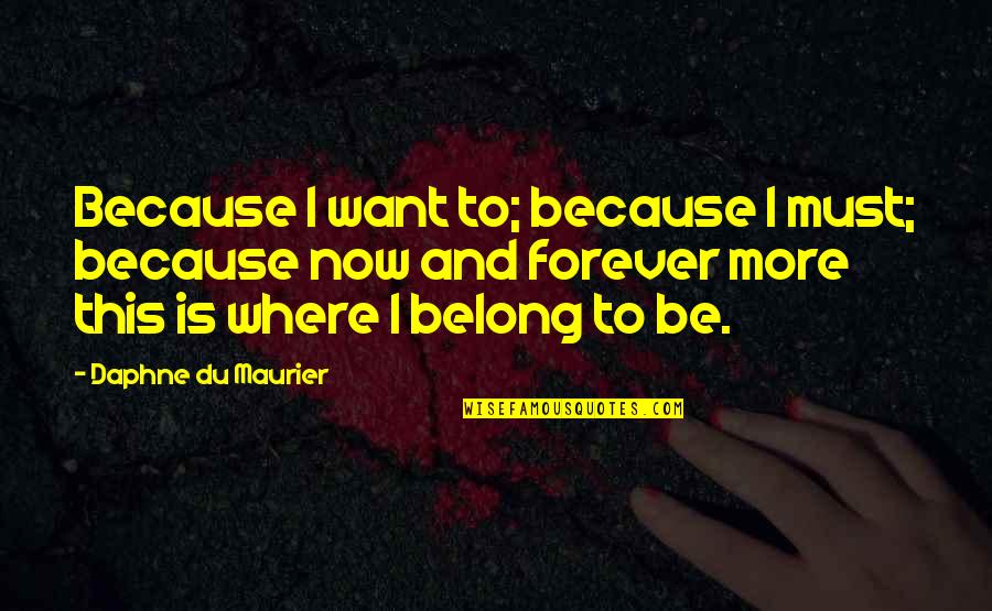 Katherine Newsies Quotes By Daphne Du Maurier: Because I want to; because I must; because