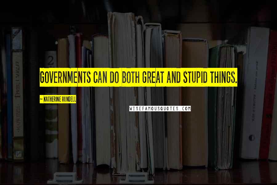 Katherine Rundell quotes: Governments can do both great and stupid things.